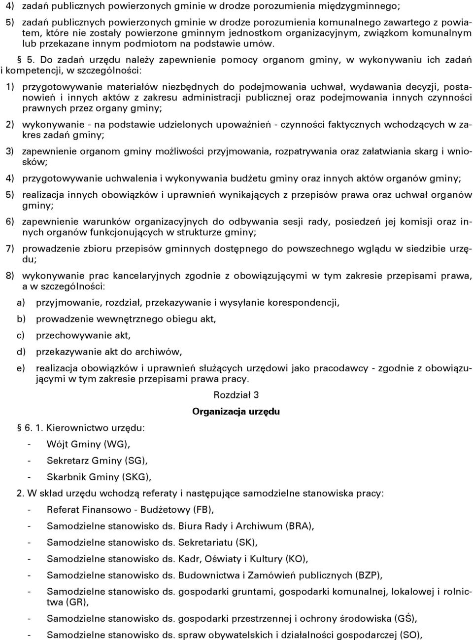 Do zadań urzędu należy zapewnienie pomocy organom gminy, w wykonywaniu ich zadań i kompetencji, w szczególności: 1) przygotowywanie materiałów niezbędnych do podejmowania uchwał, wydawania decyzji,