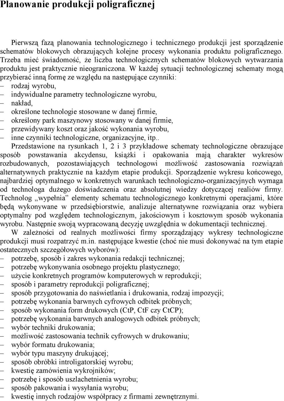 W kaŝdej sytuacji technologicznej schematy mogą przybierać inną formę ze względu na następujące czynniki: rodzaj wyrobu, indywidualne parametry technologiczne wyrobu, nakład, określone technologie