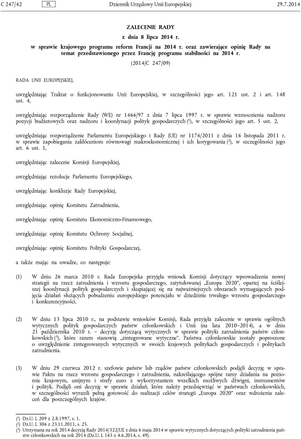 (2014/C 247/09) RADA UNII EUROPEJSKIEJ, uwzględniając Traktat o funkcjonowaniu Unii Europejskiej, w szczególności jego art. 121 ust. 2 i art. 148 ust.