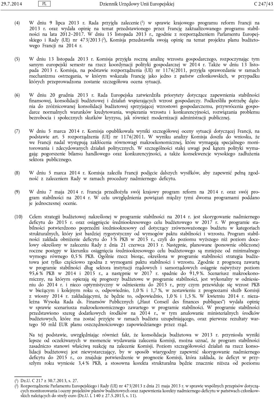 , zgodnie z rozporządzeniem Parlamentu Europejskiego i Rady (UE) nr 473/2013 ( 2 ), Komisja przedstawiła swoją opinię na temat projektu planu budżetowego Francji na 2014 r.