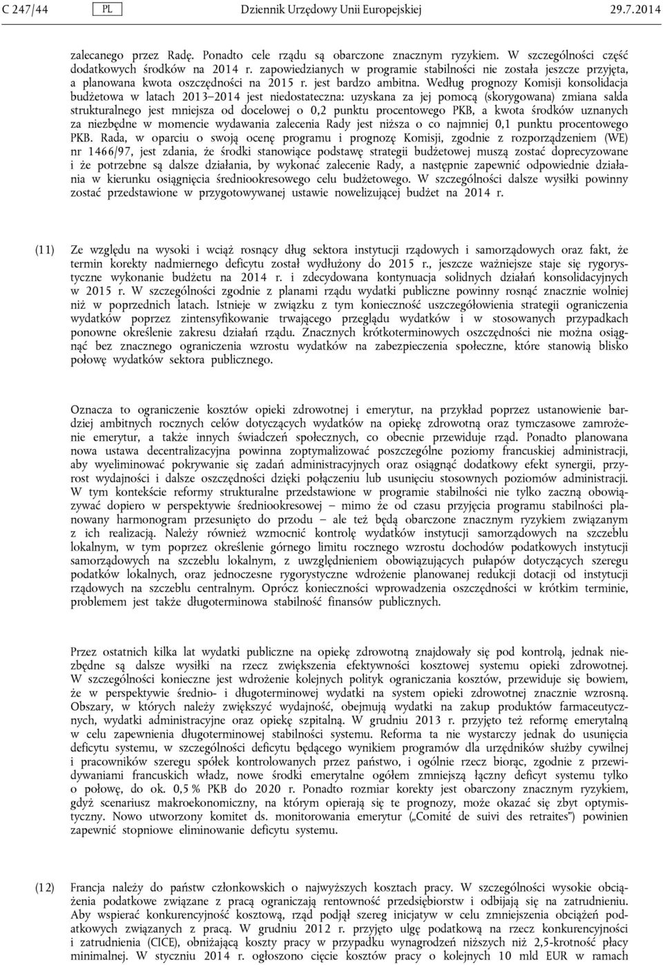 Według prognozy Komisji konsolidacja budżetowa w latach 2013 2014 jest niedostateczna: uzyskana za jej pomocą (skorygowana) zmiana salda strukturalnego jest mniejsza od docelowej o 0,2 punktu