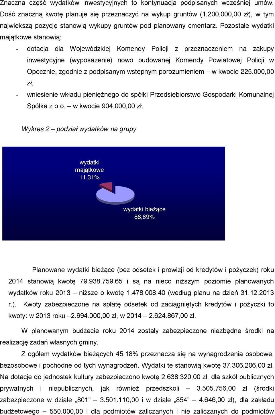 Pozostałe wydatki majątkowe stanowią: - dotacja dla Wojewódzkiej Komendy Policji z przeznaczeniem na zakupy inwestycyjne (wyposażenie) nowo budowanej Komendy Powiatowej Policji w Opocznie, zgodnie z