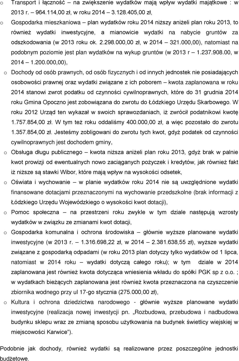 2.298.000,00 zł, w 2014 321.000,00), natomiast na podobnym poziomie jest plan wydatków na wykup gruntów (w 2013 r 1.237.908.00, w 2014 1.200.