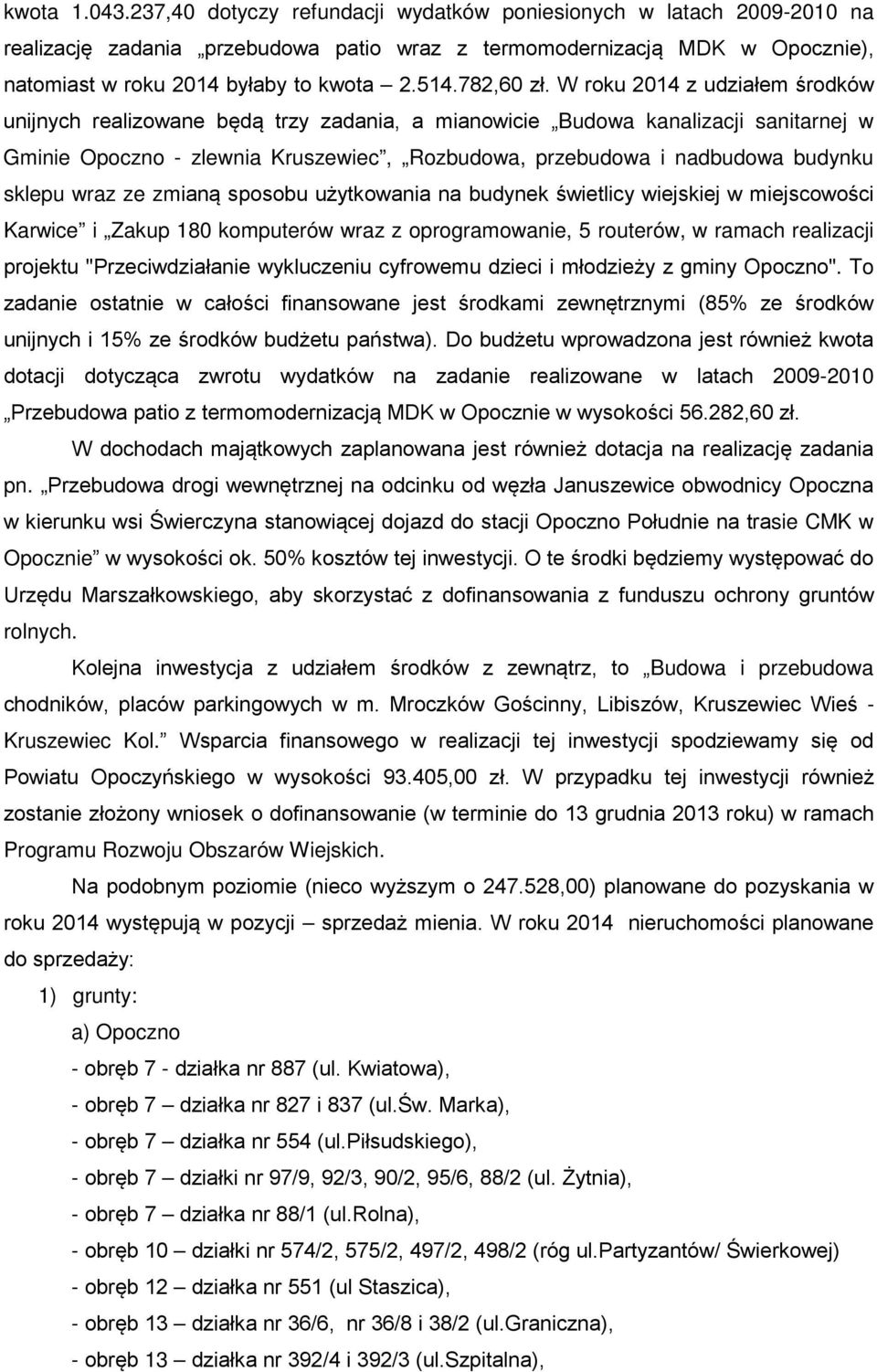 W roku 2014 z udziałem środków unijnych realizowane będą trzy zadania, a mianowicie Budowa kanalizacji sanitarnej w Gminie Opoczno - zlewnia Kruszewiec, Rozbudowa, przebudowa i nadbudowa budynku