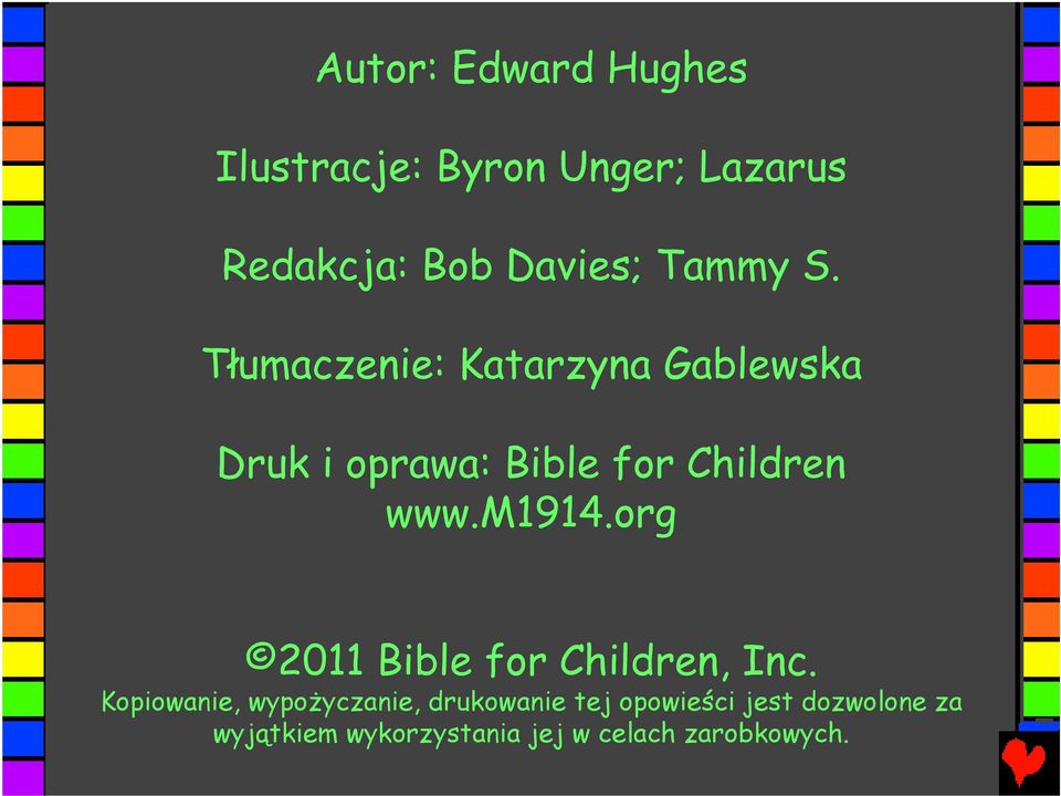 Tłumaczenie: Katarzyna Gablewska Druk i oprawa: Bible for Children www.m1914.