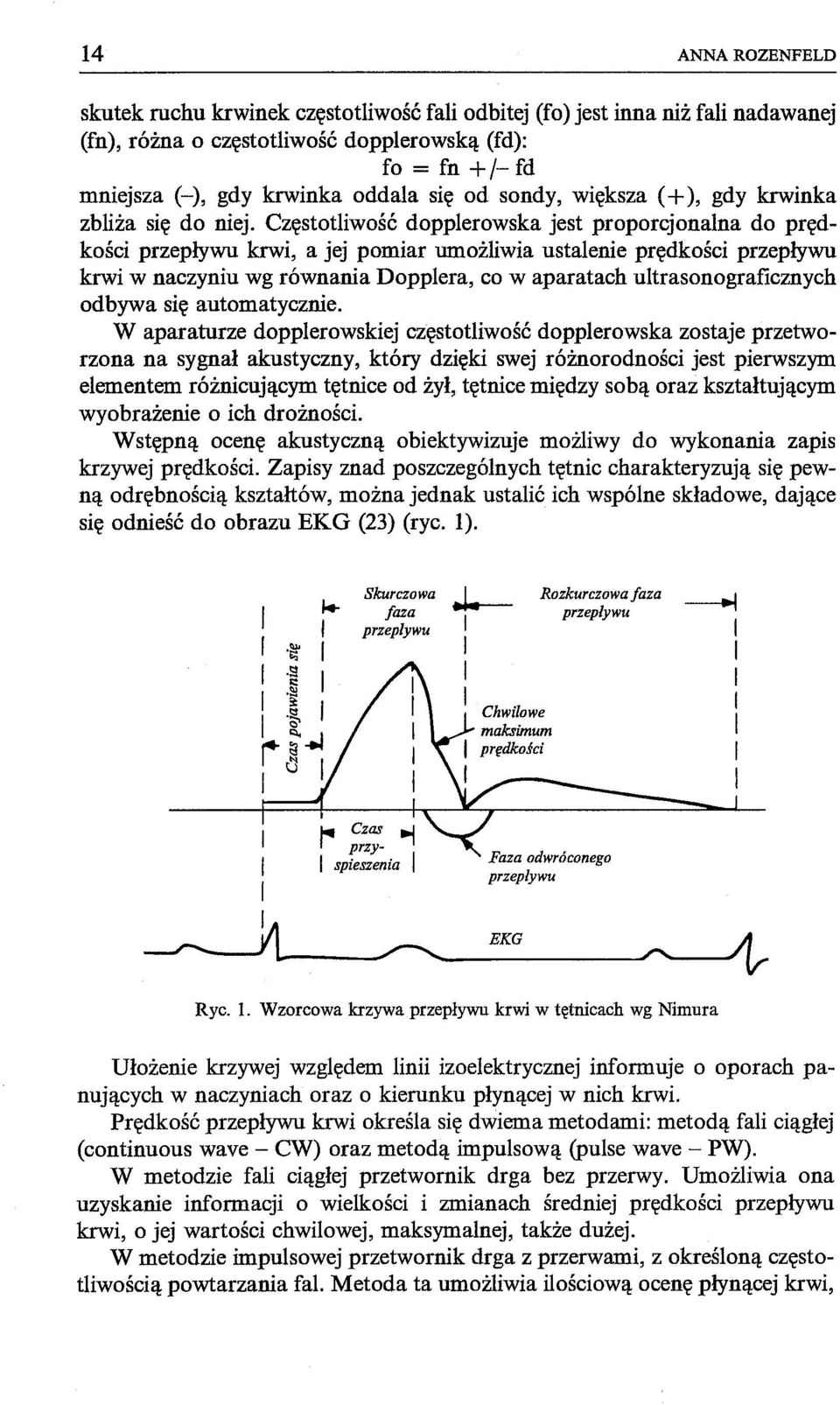 Częstotliwość dopplerowska jest proporcjonalna do prędkości przepływu krwi, a jej pomiar umożliwia ustalenie prędkości przepływu krwi w naczyniu wg równania Dopplera, co w aparatach