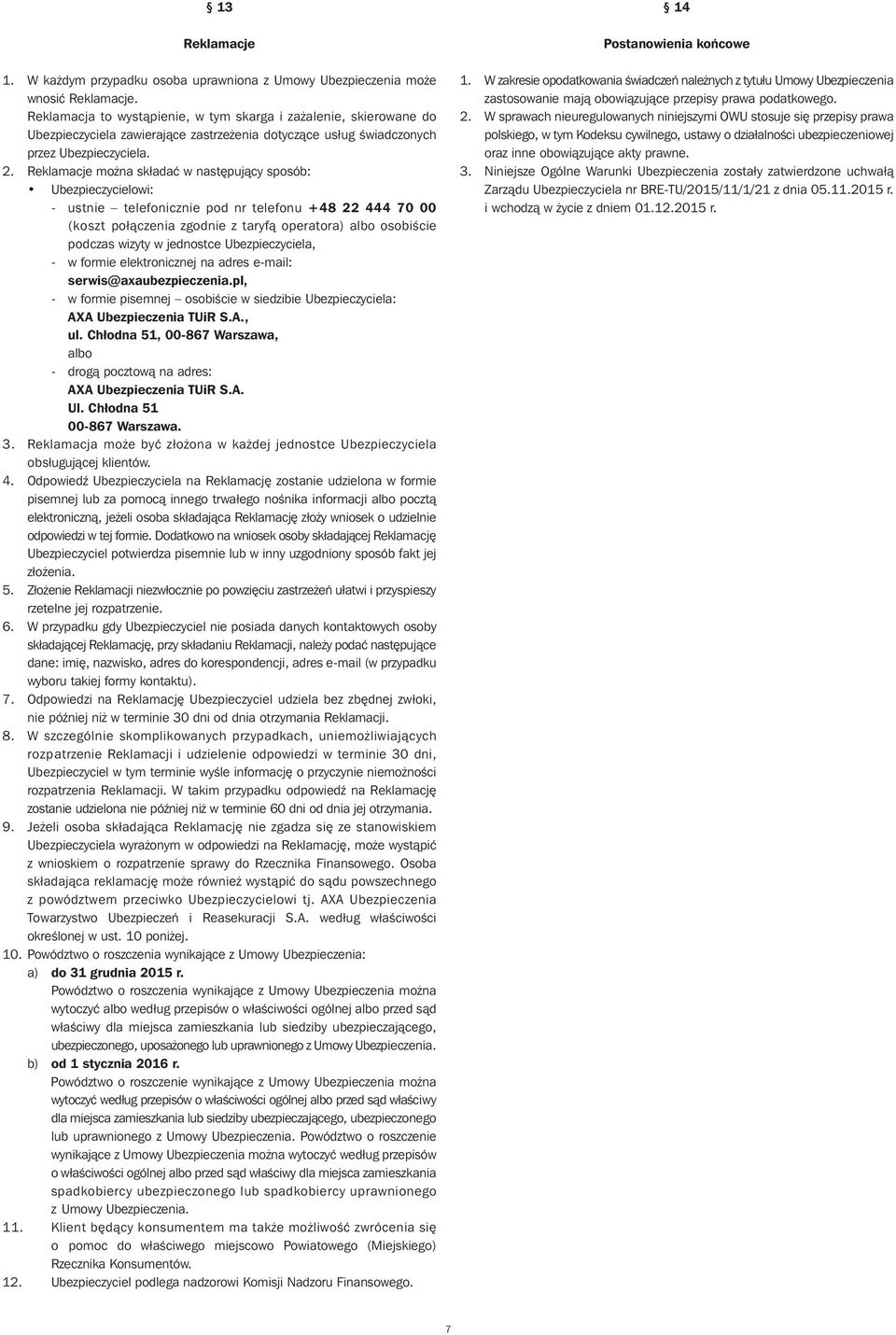 Reklamacje mo na składaç w nast pujàcy sposób: Ubezpieczycielowi: - ustnie telefonicznie pod nr telefonu +48 22 444 70 00 (koszt połàczenia zgodnie z taryfà operatora) albo osobiêcie podczas wizyty w