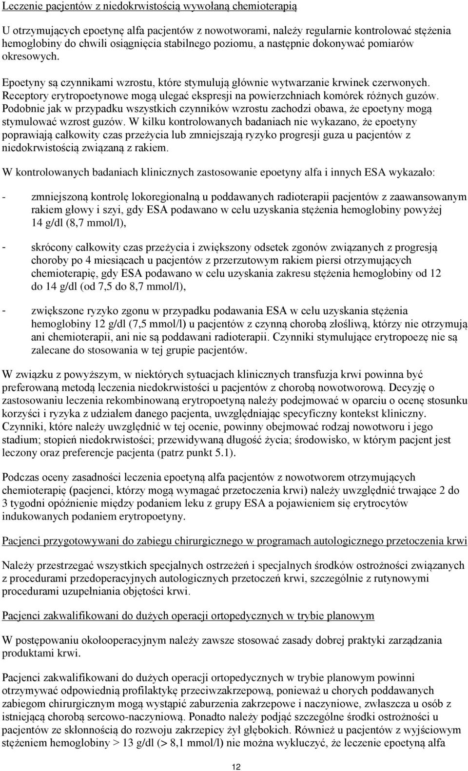 Receptory erytropoetynowe mogą ulegać ekspresji na powierzchniach komórek różnych guzów. Podobnie jak w przypadku wszystkich czynników wzrostu zachodzi obawa, że epoetyny mogą stymulować wzrost guzów.