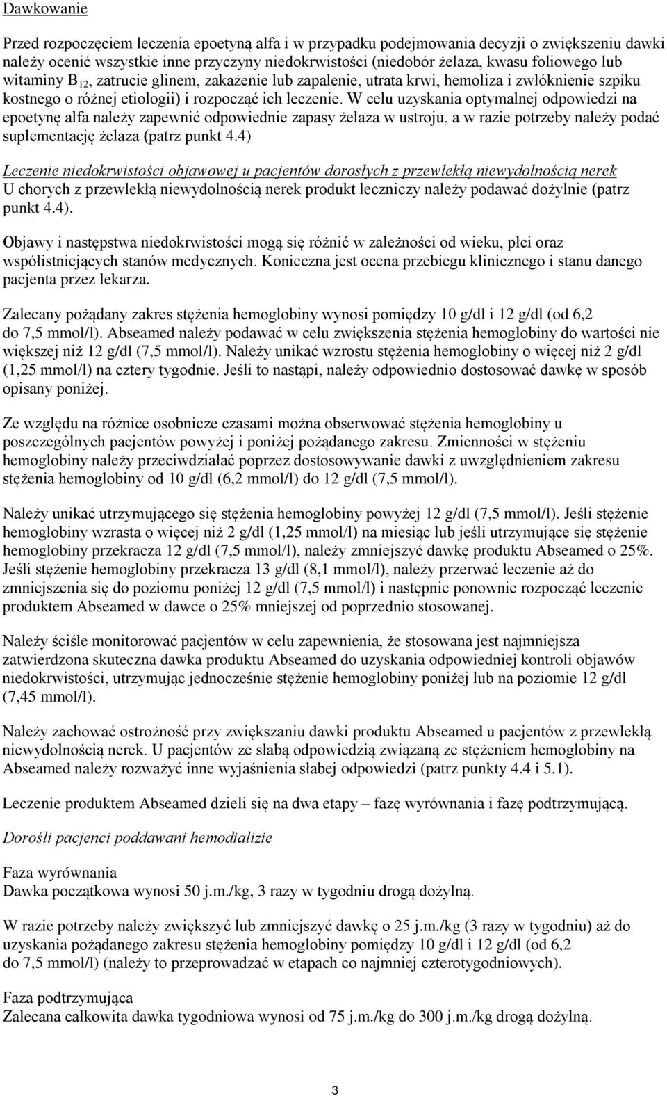 W celu uzyskania optymalnej odpowiedzi na epoetynę alfa należy zapewnić odpowiednie zapasy żelaza w ustroju, a w razie potrzeby należy podać suplementację żelaza (patrz punkt 4.