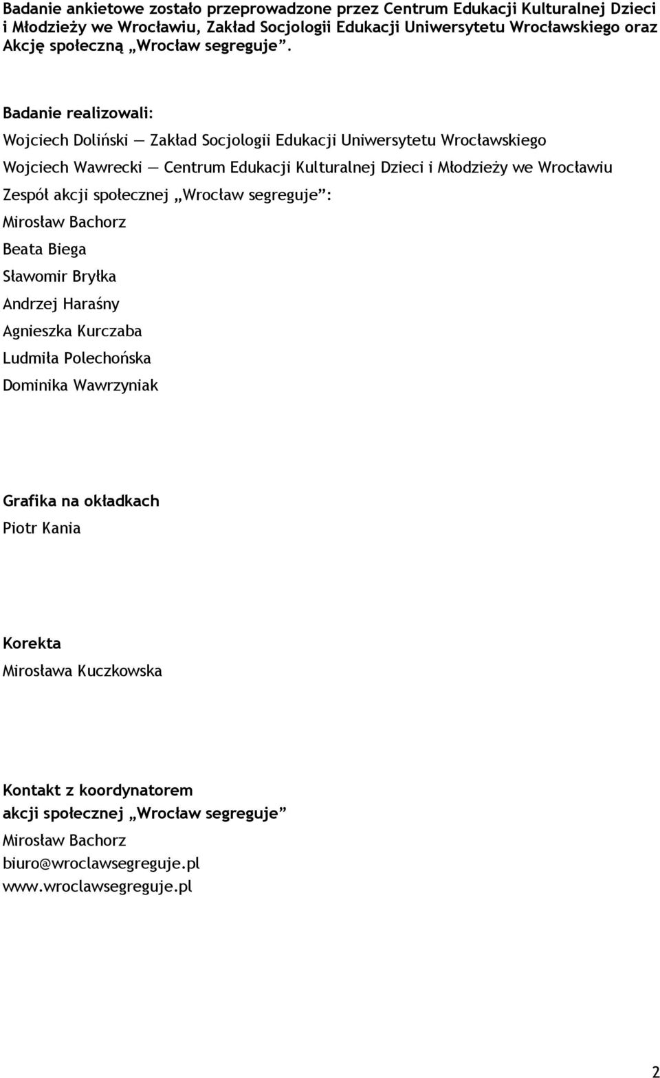 Badanie realizowali: Wojciech Doliński Zakład Socjologii Edukacji Uniwersytetu Wrocławskiego Wojciech Wawrecki Centrum Edukacji Kulturalnej Dzieci i Młodzieży we Wrocławiu Zespół
