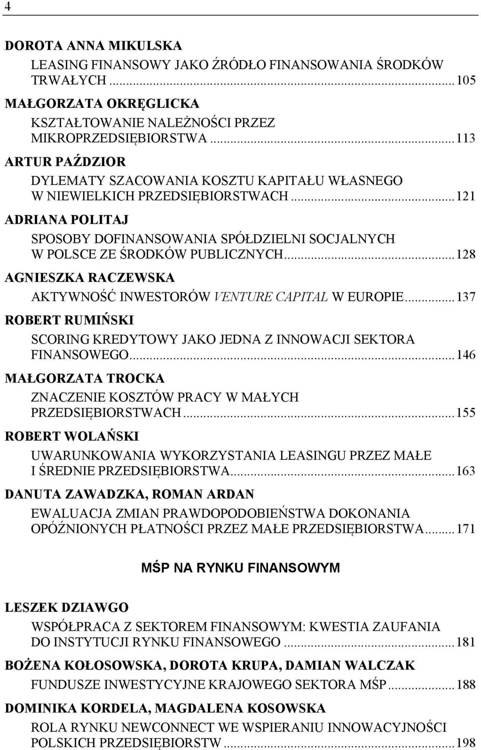 .. 128 AGNIESZKA RACZEWSKA AKTYWNOŚĆ INWESTORÓW VENTURE CAPITAL W EUROPIE... 137 ROBERT RUMIŃSKI SCORING KREDYTOWY JAKO JEDNA Z INNOWACJI SEKTORA FINANSOWEGO.