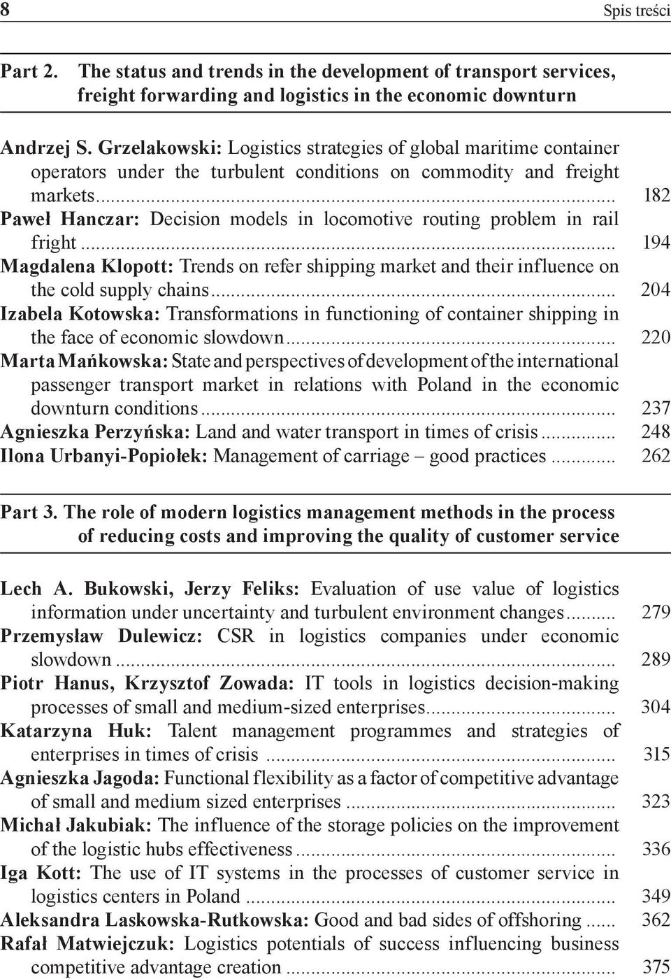 .. 182 Paweł Hanczar: Decision models in locomotive routing problem in rail fright... 194 Magdalena Klopott: Trends on refer shipping market and their influence on the cold supply chains.