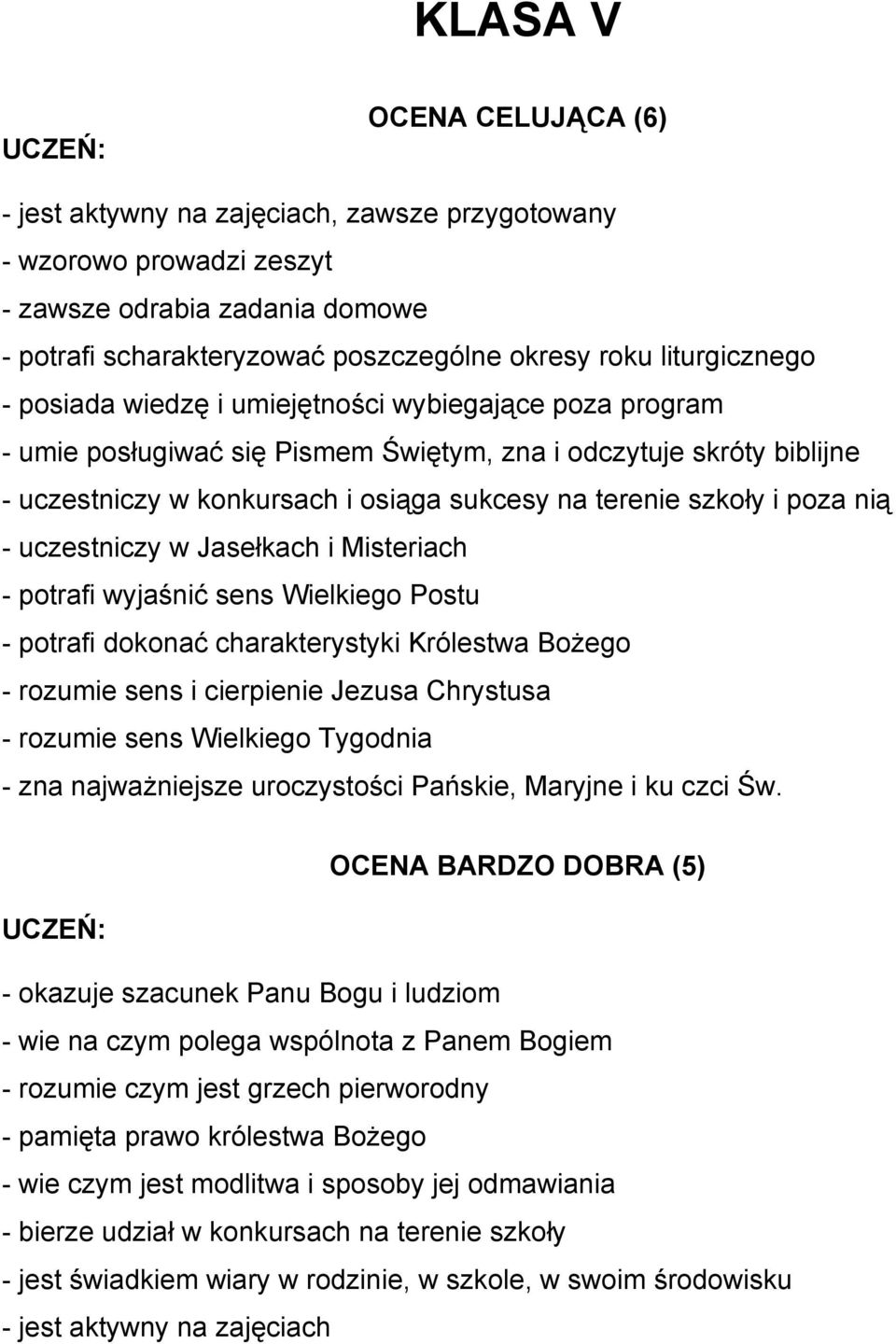 - uczestniczy w Jasełkach i Misteriach - potrafi wyjaśnić sens Wielkiego Postu - potrafi dokonać charakterystyki Królestwa BoŜego - rozumie sens i cierpienie Jezusa Chrystusa - rozumie sens Wielkiego