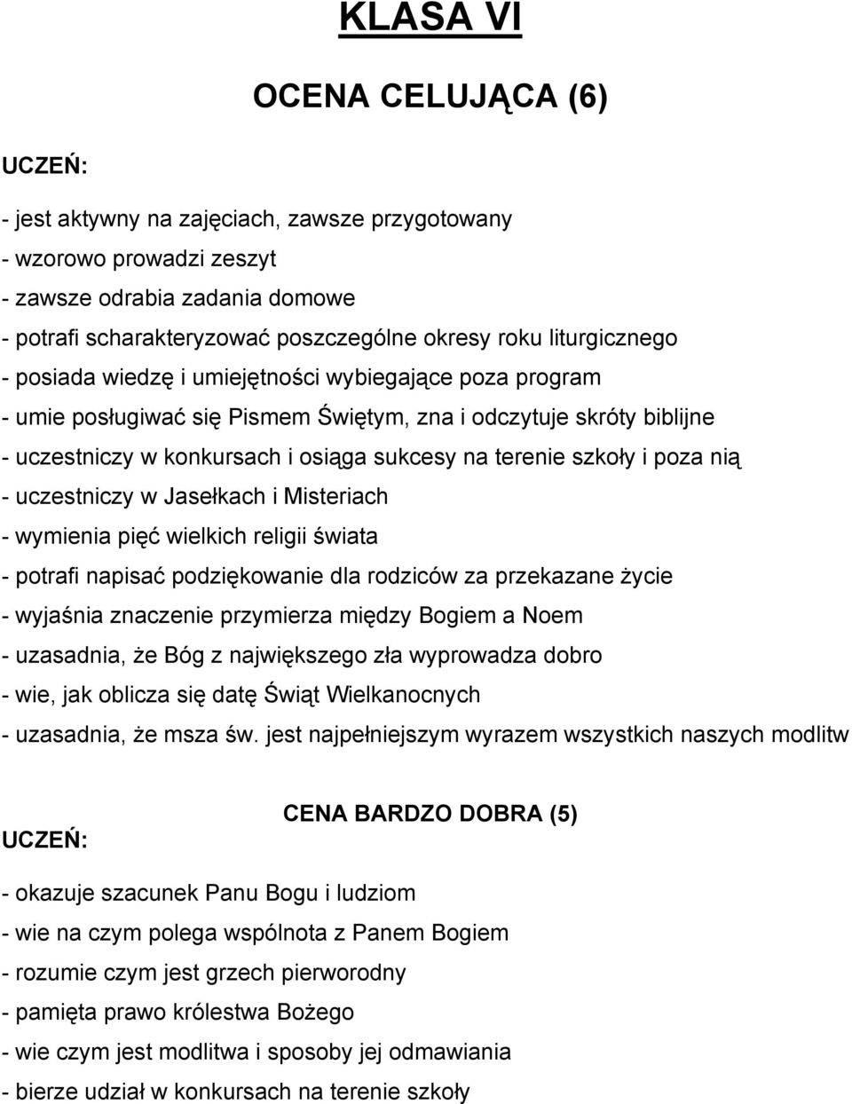 szkoły i poza nią - uczestniczy w Jasełkach i Misteriach - wymienia pięć wielkich religii świata - potrafi napisać podziękowanie dla rodziców za przekazane Ŝycie - wyjaśnia znaczenie przymierza