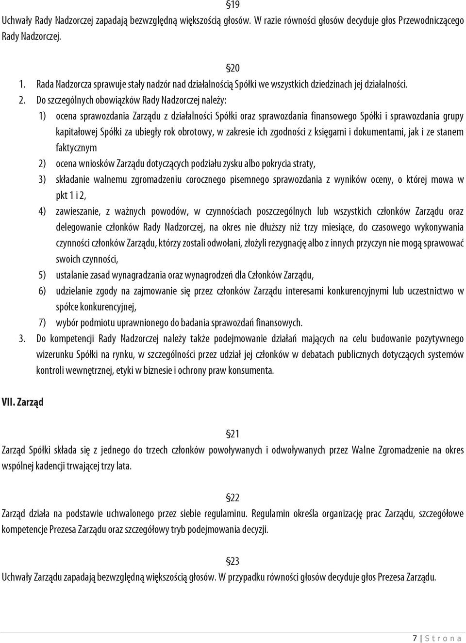 Do szczególnych obowiązków Rady Nadzorczej należy: 1) ocena sprawozdania Zarządu z działalności Spółki oraz sprawozdania finansowego Spółki i sprawozdania grupy kapitałowej Spółki za ubiegły rok