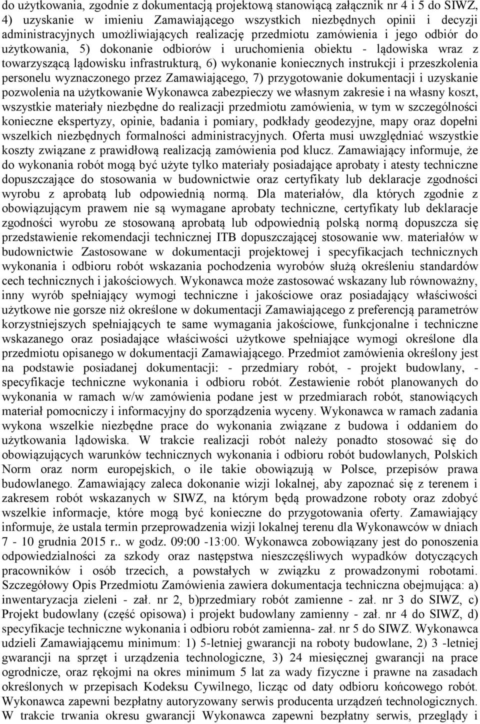 instrukcji i przeszkolenia personelu wyznaczonego przez Zamawiającego, 7) przygotowanie dokumentacji i uzyskanie pozwolenia na użytkowanie Wykonawca zabezpieczy we własnym zakresie i na własny koszt,