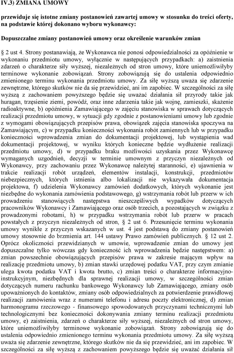 Strony postanawiają, że Wykonawca nie ponosi odpowiedzialności za opóźnienie w wykonaniu przedmiotu umowy, wyłącznie w następujących przypadkach: a) zaistnienia zdarzeń o charakterze siły wyższej,