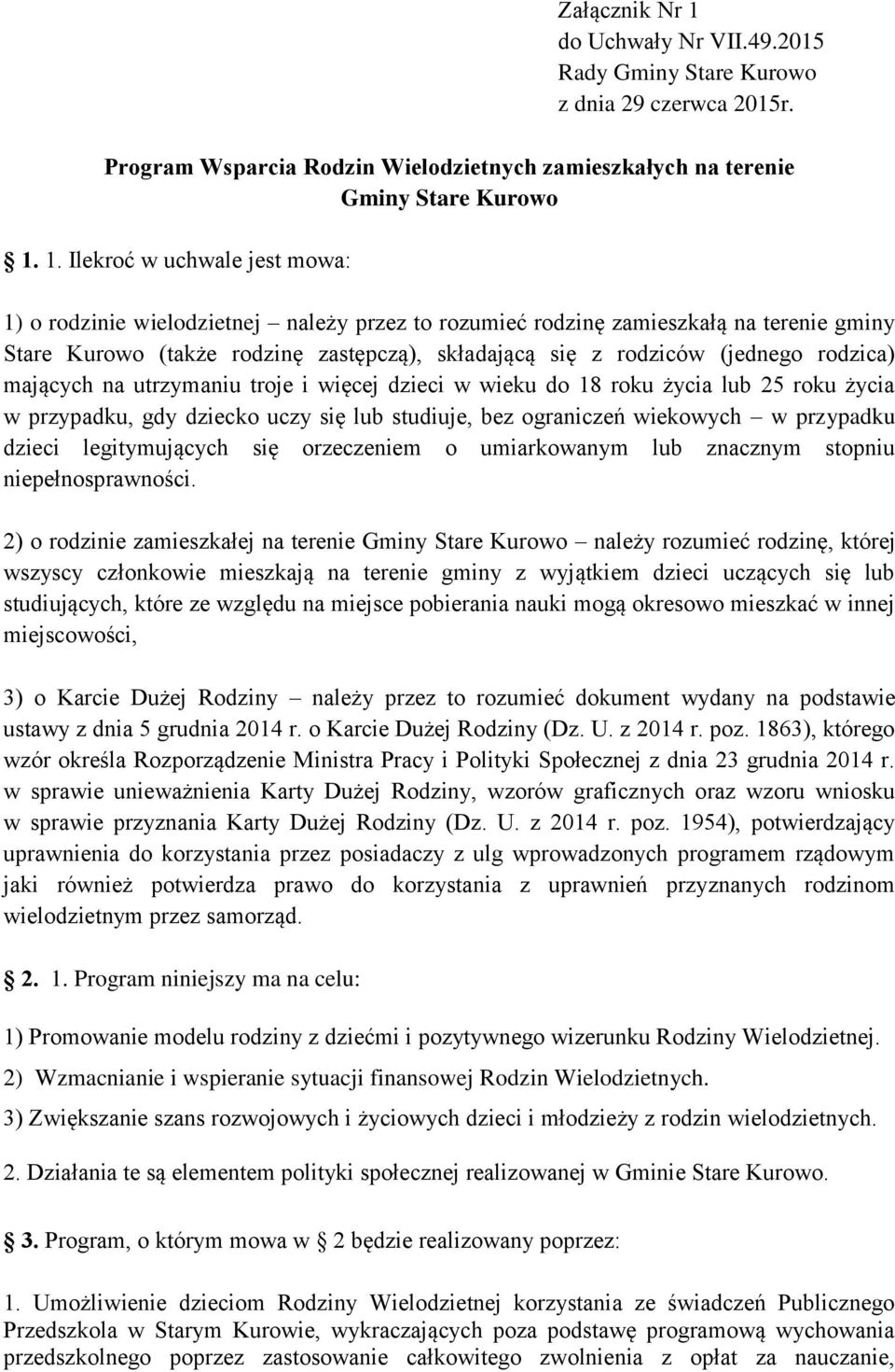 1. Ilekroć w uchwale jest mowa: 1) o rodzinie wielodzietnej należy przez to rozumieć rodzinę zamieszkałą na terenie gminy Stare Kurowo (także rodzinę zastępczą), składającą się z rodziców (jednego