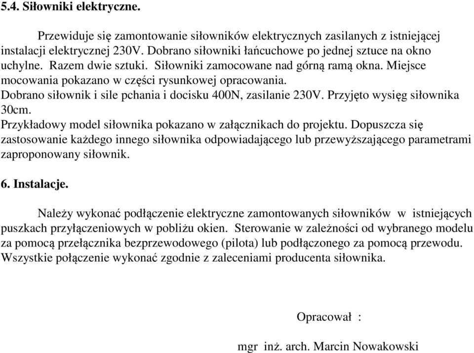 Przyjęto wysięg siłownika 30cm. Przykładowy model siłownika pokazano w załącznikach do projektu.
