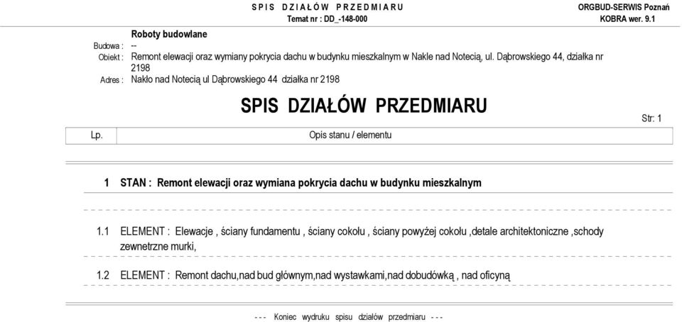 SPIS DZIAŁÓW PRZEDMIARU Opis stanu / elementu Str: 1 1 STAN : Remont elewacji oraz wymiana pokrycia dachu w budynku mieszkalnym 1.
