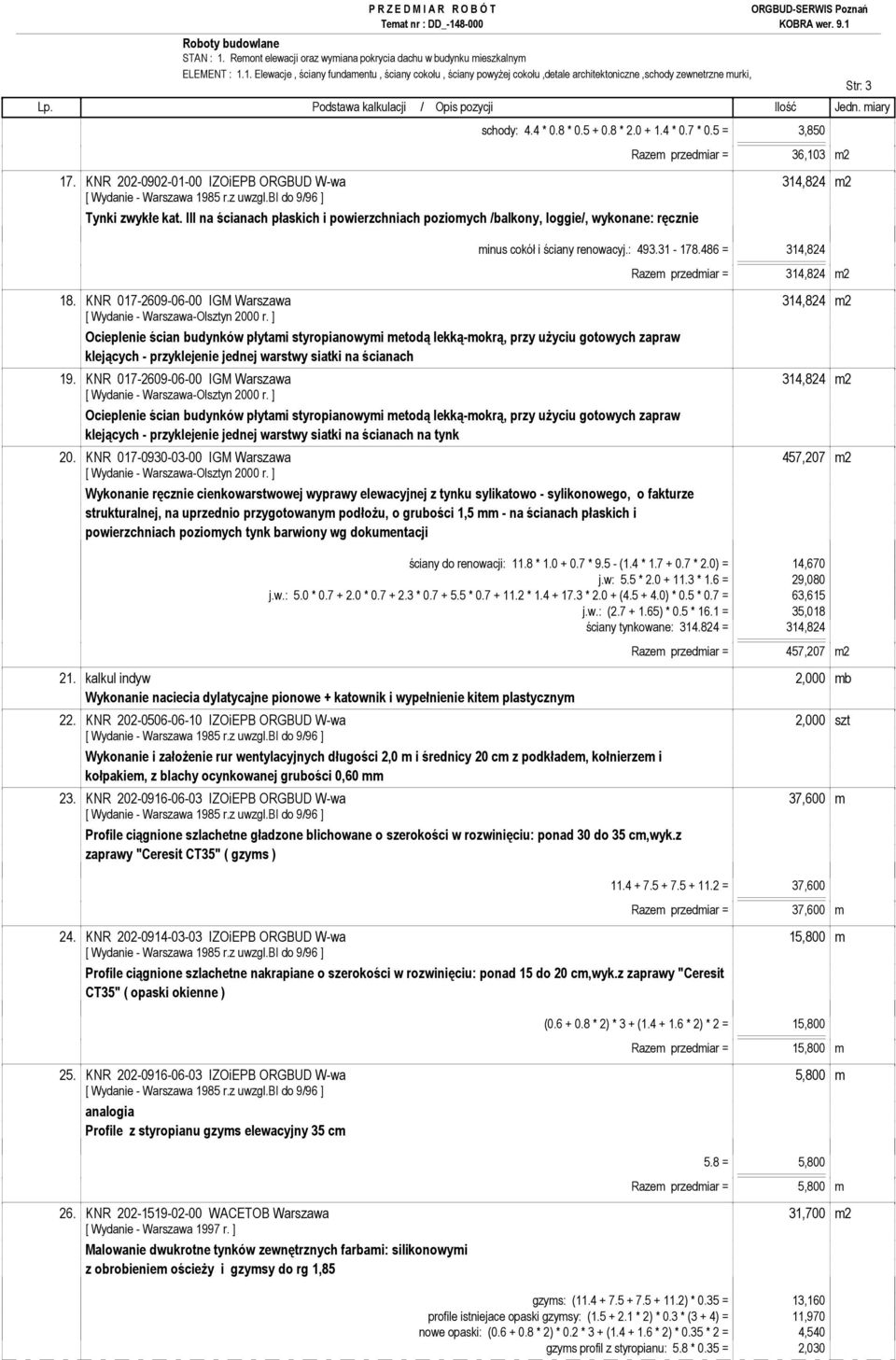 III na ścianach płaskich i powierzchniach poziomych /balkony, loggie/, wykonane: ręcznie minus cokół i ściany renowacyj.: 493.31-178.486 = 314,824 Razem przedmiar = 314,824 m2 18.
