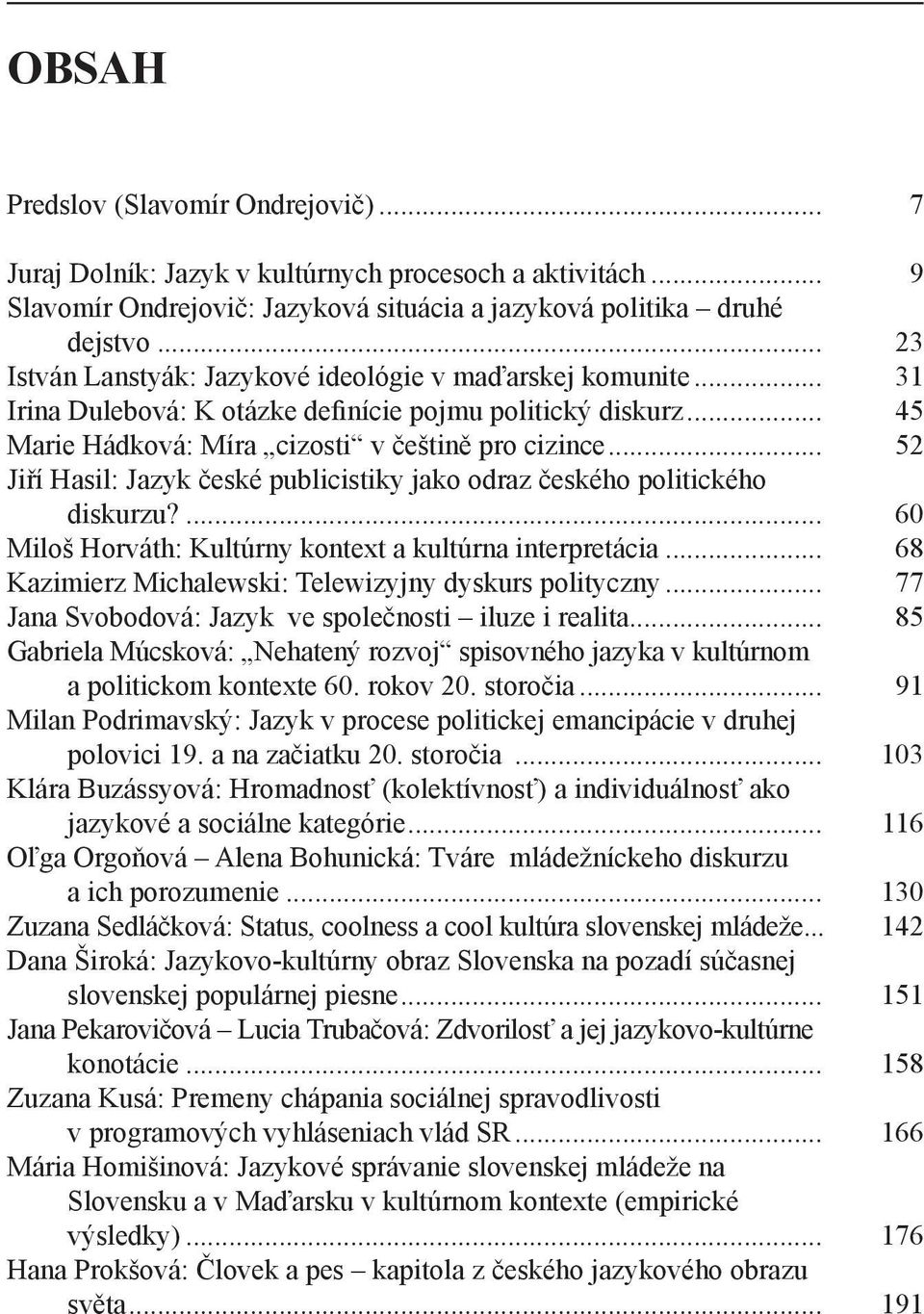 .. 52 Jiří Hasil: Jazyk české publicistiky jako odraz českého politického diskurzu?... 60 Miloš Horváth: Kultúrny kontext a kultúrna interpretácia.