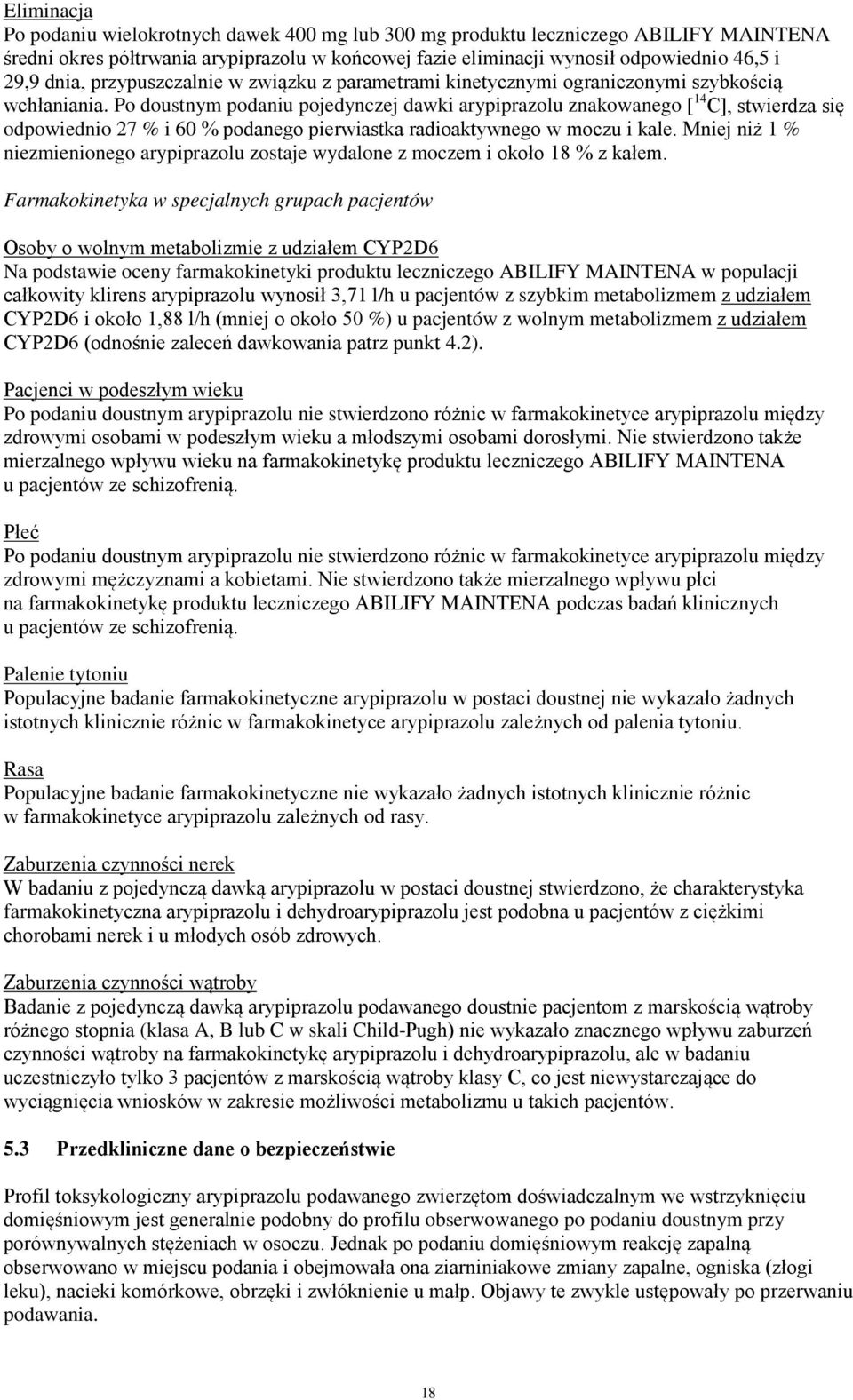 Po doustnym podaniu pojedynczej dawki arypiprazolu znakowanego [ 14 C], stwierdza się odpowiednio 27 % i 60 % podanego pierwiastka radioaktywnego w moczu i kale.