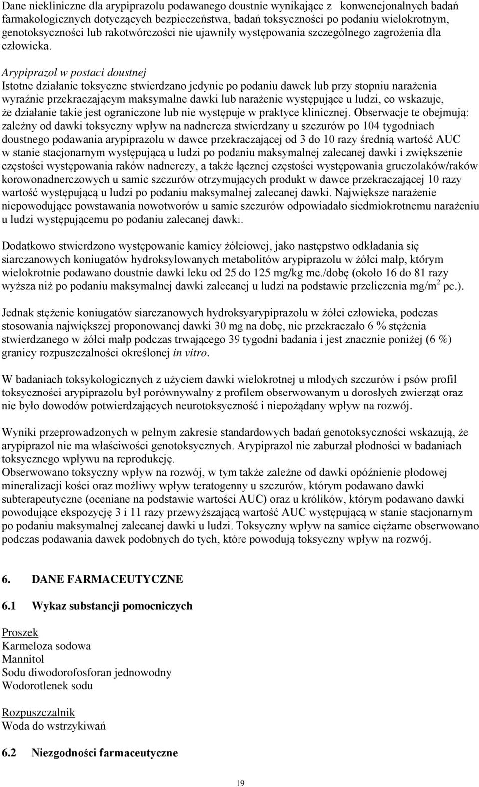 Arypiprazol w postaci doustnej Istotne działanie toksyczne stwierdzano jedynie po podaniu dawek lub przy stopniu narażenia wyraźnie przekraczającym maksymalne dawki lub narażenie występujące u ludzi,