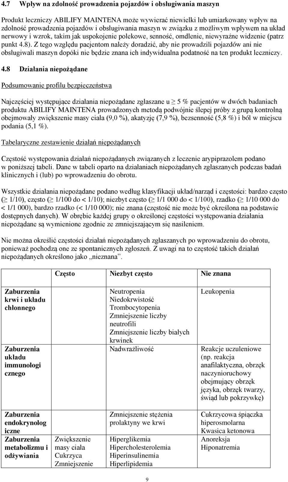 Z tego względu pacjentom należy doradzić, aby nie prowadzili pojazdów ani nie obsługiwali maszyn dopóki nie będzie znana ich indywidualna podatność na ten produkt leczniczy. 4.