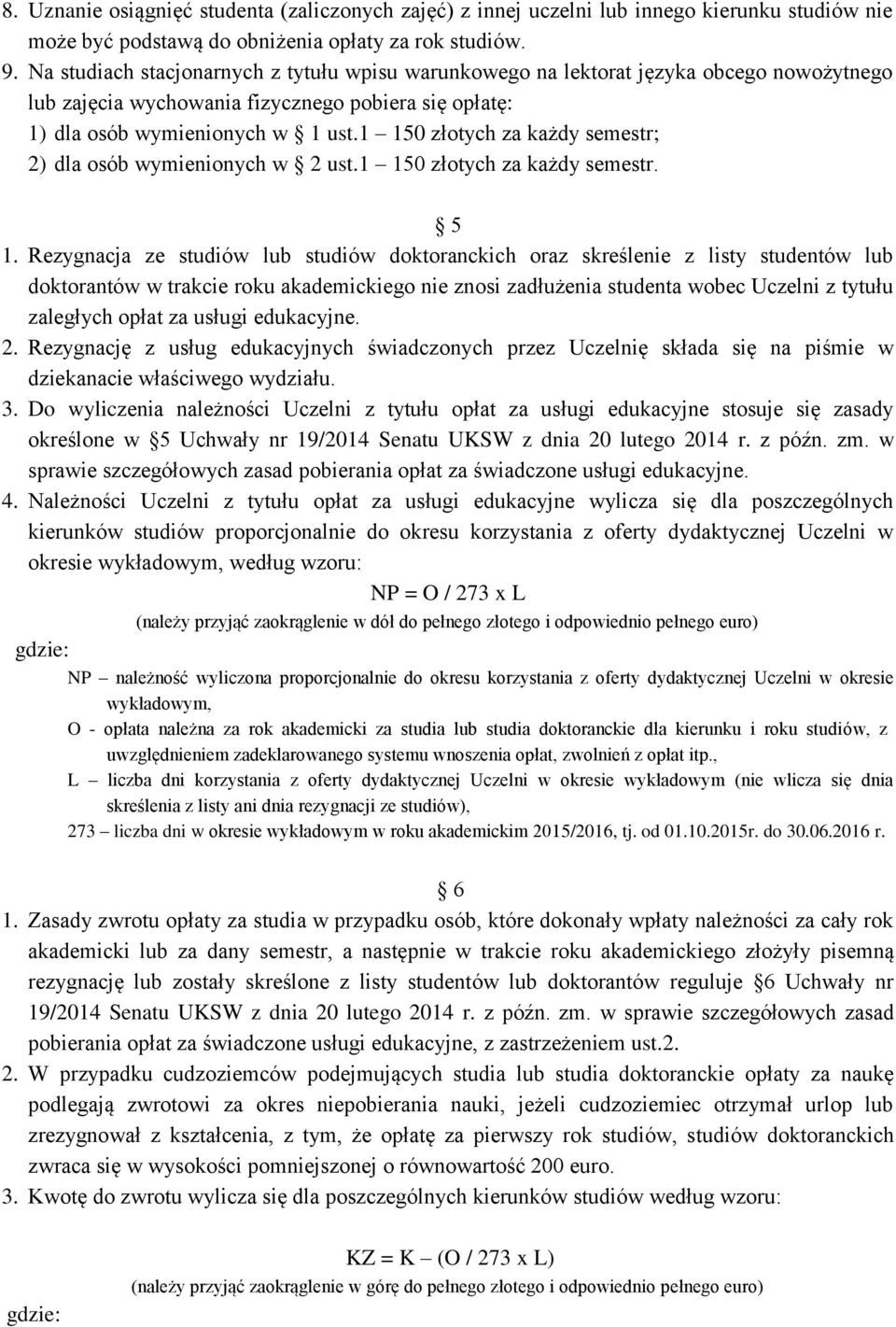 1 150 złotych za każdy semestr; 2) dla osób wymienionych w 2 ust.1 150 złotych za każdy semestr. 5 1.