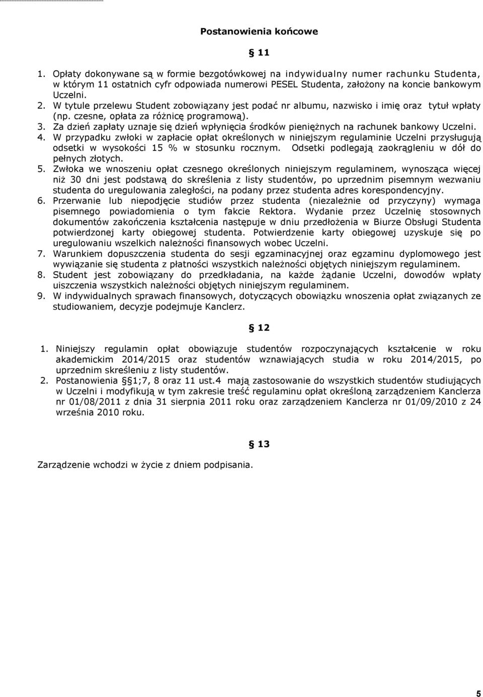 W tytule przelewu Student zobowiązany jest podać nr albumu, nazwisko i imię oraz tytuł wpłaty (np. czesne, opłata za różnicę programową). 3.