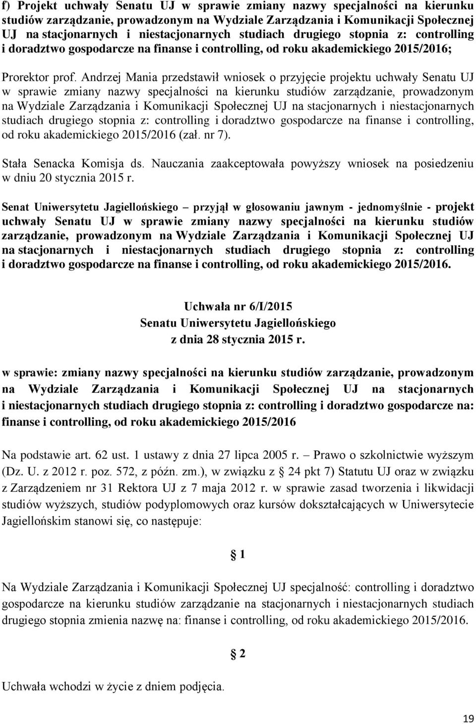 Andrzej Mania przedstawił wniosek o przyjęcie projektu uchwały Senatu UJ w sprawie zmiany nazwy specjalności na kierunku studiów zarządzanie, prowadzonym na Wydziale Zarządzania i Komunikacji