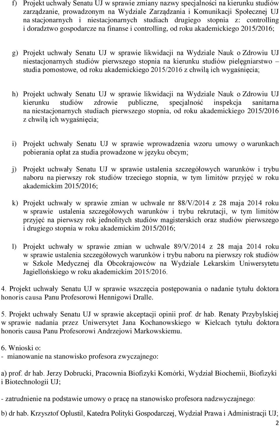 Zdrowiu UJ niestacjonarnych studiów pierwszego stopnia na kierunku studiów pielęgniarstwo studia pomostowe, od roku akademickiego 2015/2016 z chwilą ich wygaśnięcia; h) Projekt uchwały Senatu UJ w