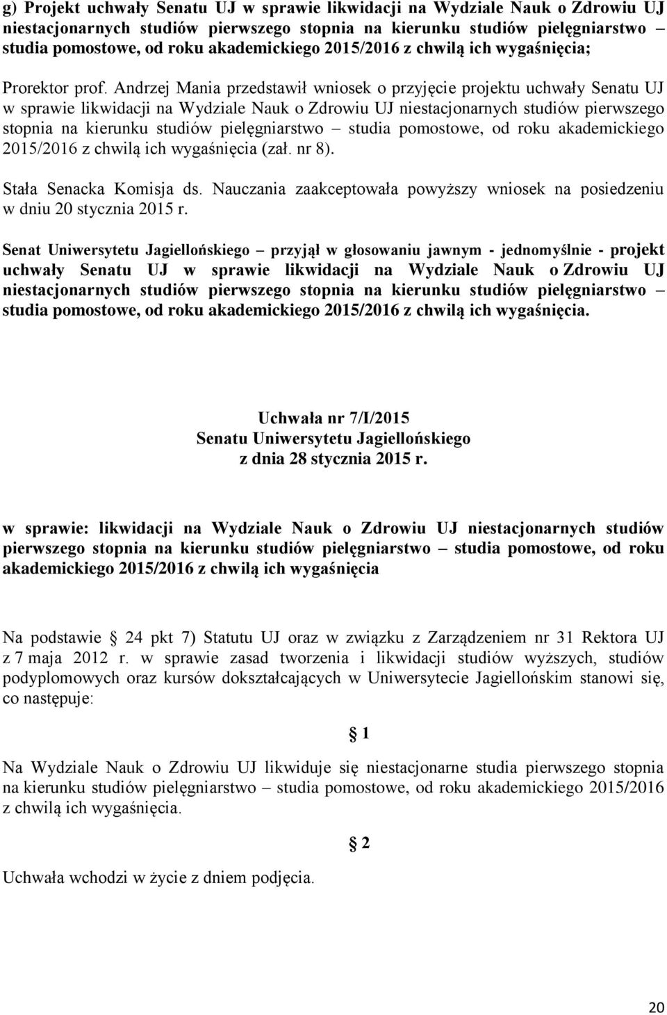 Andrzej Mania przedstawił wniosek o przyjęcie projektu uchwały Senatu UJ w sprawie likwidacji na Wydziale Nauk o Zdrowiu UJ niestacjonarnych studiów pierwszego stopnia na kierunku studiów