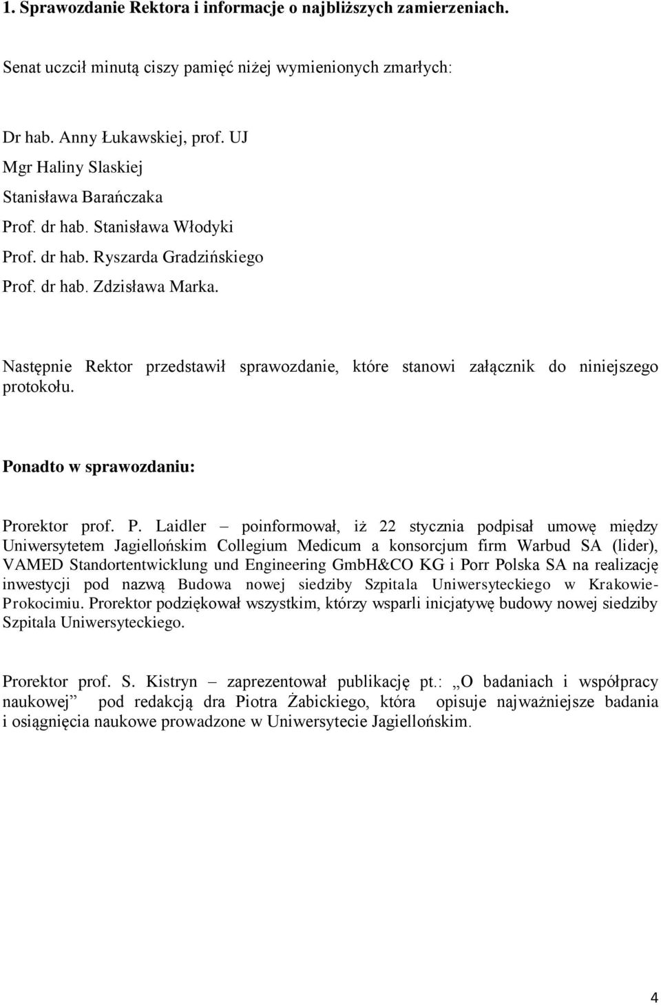 Następnie Rektor przedstawił sprawozdanie, które stanowi załącznik do niniejszego protokołu. Po