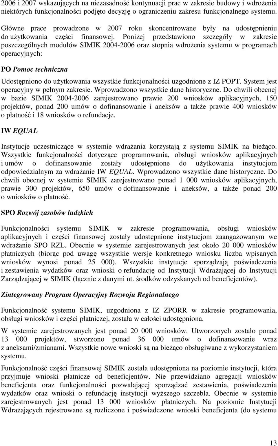 PoniŜej przedstawiono szczegóły w zakresie poszczególnych modułów SIMIK 2004-2006 oraz stopnia wdroŝenia systemu w programach operacyjnych: PO Pomoc techniczna Udostępniono do uŝytkowania wszystkie