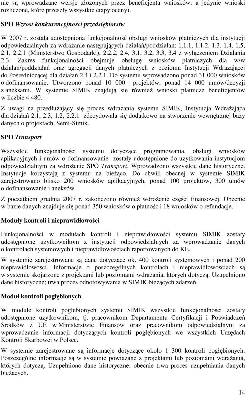 2.2, 2.4, 3.1, 3.2, 3.3, 3.4 z wyłączeniem Działania 2.3. Zakres funkcjonalności obejmuje obsługę wniosków płatniczych dla w/w działań/poddziałań oraz agregacji danych płatniczych z poziomu Instytucji WdraŜającej do Pośredniczącej dla działań 2.