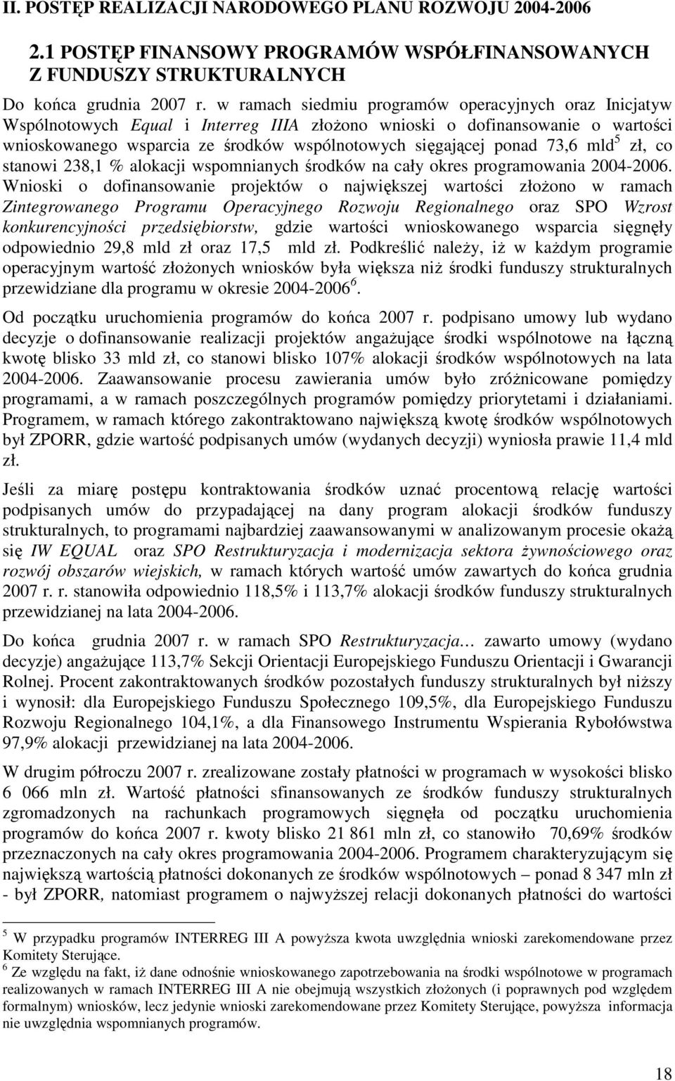 73,6 mld 5 zł, co stanowi 238,1 % alokacji wspomnianych środków na cały okres programowania 2004-2006.