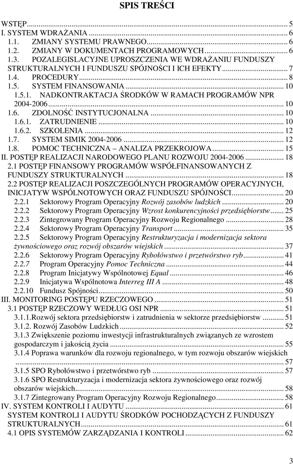 .. 10 1.6. ZDOLNOŚĆ INSTYTUCJONALNA... 10 1.6.1. ZATRUDNIENIE... 10 1.6.2. SZKOLENIA... 12 1.7. SYSTEM SIMIK 2004-2006... 12 1.8. POMOC TECHNICZNA ANALIZA PRZEKROJOWA... 15 II.
