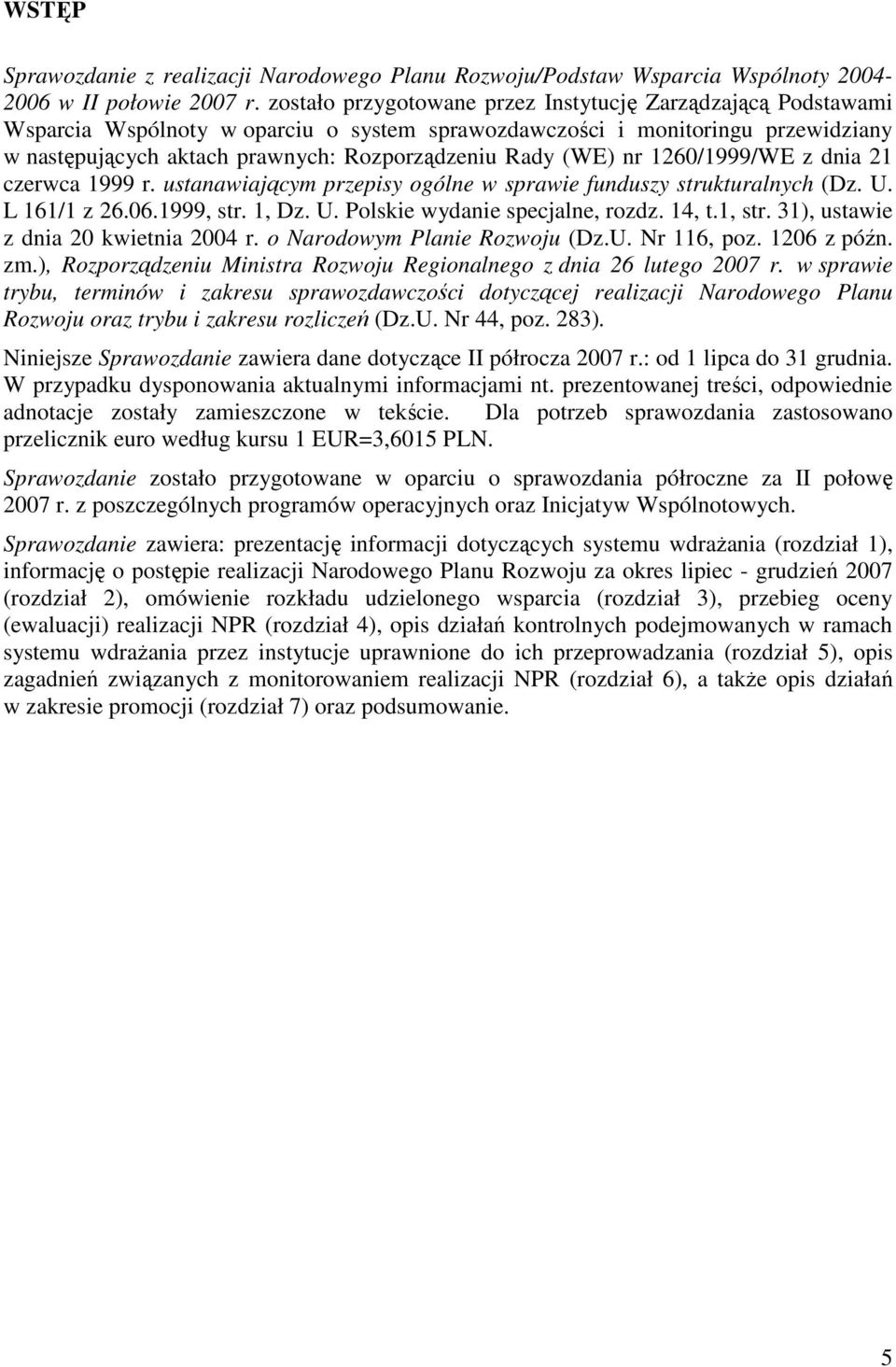 (WE) nr 1260/1999/WE z dnia 21 czerwca 1999 r. ustanawiającym przepisy ogólne w sprawie funduszy strukturalnych (Dz. U. L 161/1 z 26.06.1999, str. 1, Dz. U. Polskie wydanie specjalne, rozdz. 14, t.
