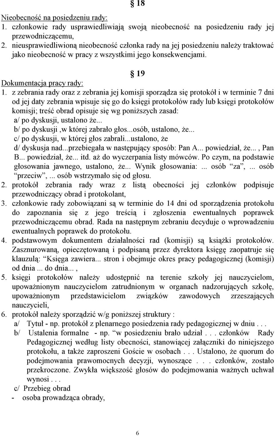 z zebrania rady oraz z zebrania jej komisji sporządza się protokół i w terminie 7 dni od jej daty zebrania wpisuje się go do księgi protokołów rady lub księgi protokołów komisji; treść obrad opisuje