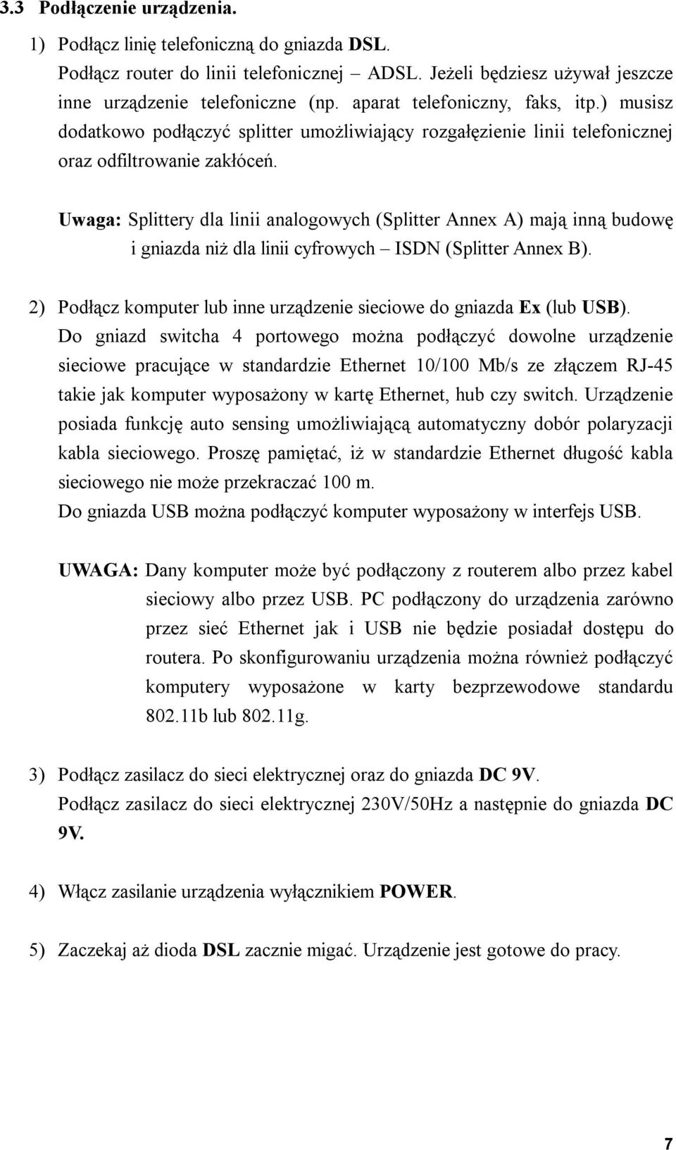 Uwaga: Splittery dla linii analogowych (Splitter Annex A) mają inną budowę i gniazda niż dla linii cyfrowych ISDN (Splitter Annex B).