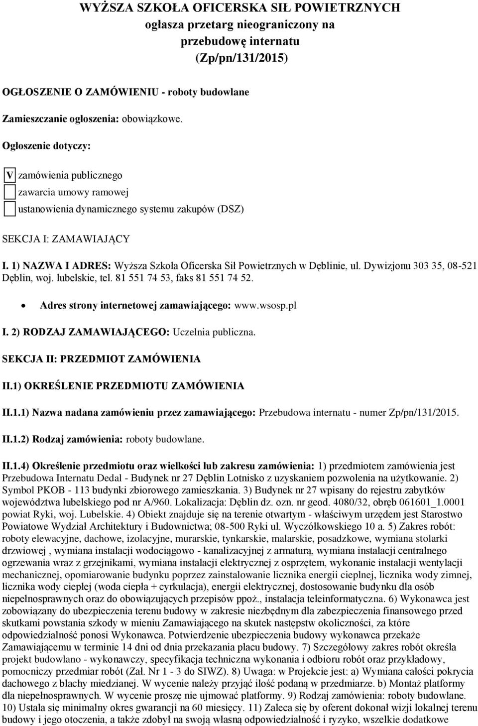 1) NAZWA I ADRES: Wyższa Szkoła Oficerska Sił Powietrznych w Dęblinie, ul. Dywizjonu 303 35, 08-521 Dęblin, woj. lubelskie, tel. 81 551 74 53, faks 81 551 74 52.