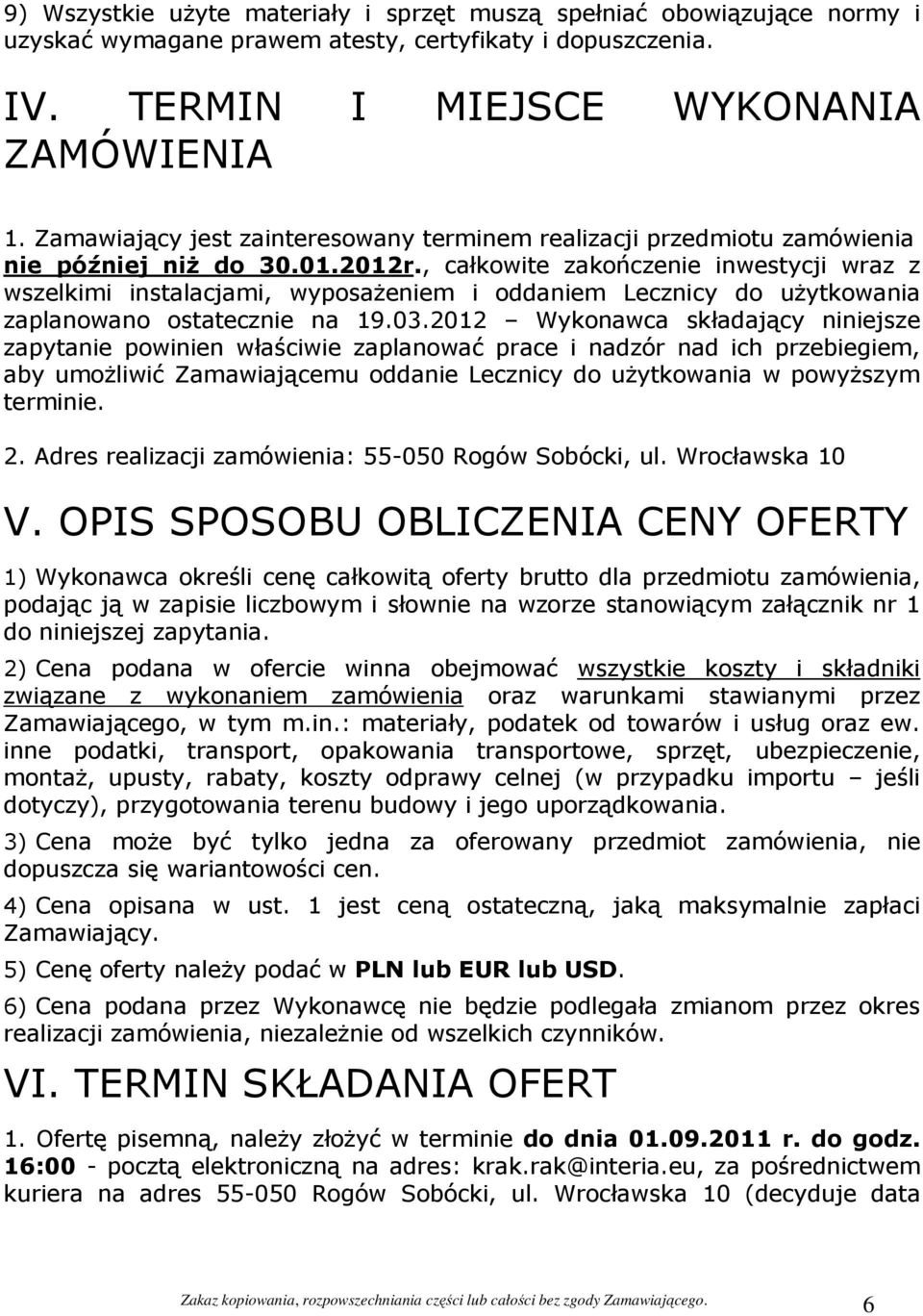 , całkowite zakończenie inwestycji wraz z wszelkimi instalacjami, wyposażeniem i oddaniem Lecznicy do użytkowania zaplanowano ostatecznie na 19.03.