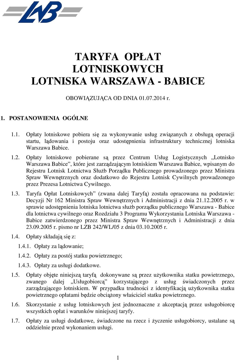 1.2. Opłaty lotniskowe pobierane są przez Centrum Usług Logistycznych Lotnisko Warszawa Babice, które jest zarządzającym lotniskiem Warszawa Babice, wpisanym do Rejestru Lotnisk Lotnictwa Służb