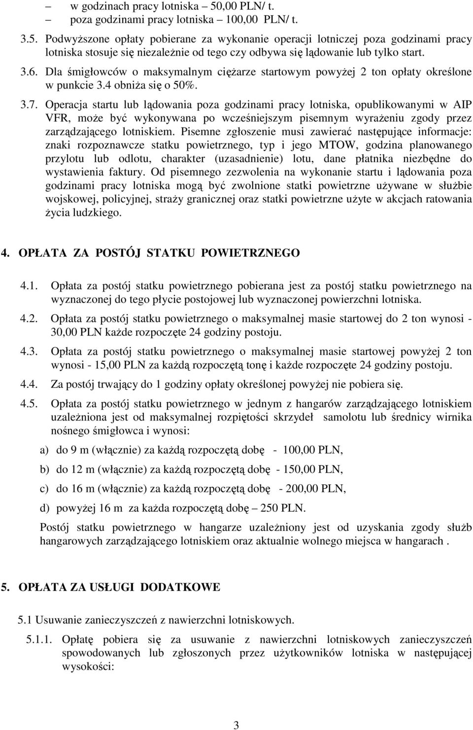 Operacja startu lub lądowania poza godzinami pracy lotniska, opublikowanymi w AIP VFR, może być wykonywana po wcześniejszym pisemnym wyrażeniu zgody przez zarządzającego lotniskiem.