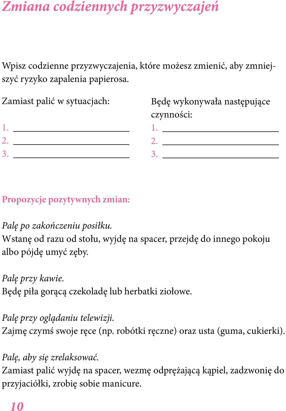 Wstanę od razu od stołu, wyjdę na spacer, przejdę do innego pokoju albo pójdę umyć zęby. Palę przy kawie. Będę piła gorącą czekoladę lub herbatki ziołowe.