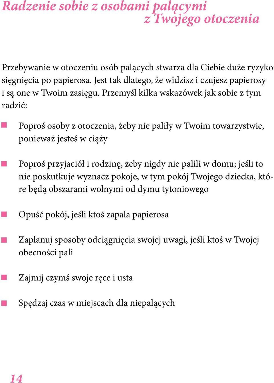 Przemyśl kilka wskazówek jak sobie z tym radzić: Poproś osoby z otoczenia, żeby nie paliły w Twoim towarzystwie, ponieważ jesteś w ciąży Poproś przyjaciół i rodzinę, żeby nigdy nie