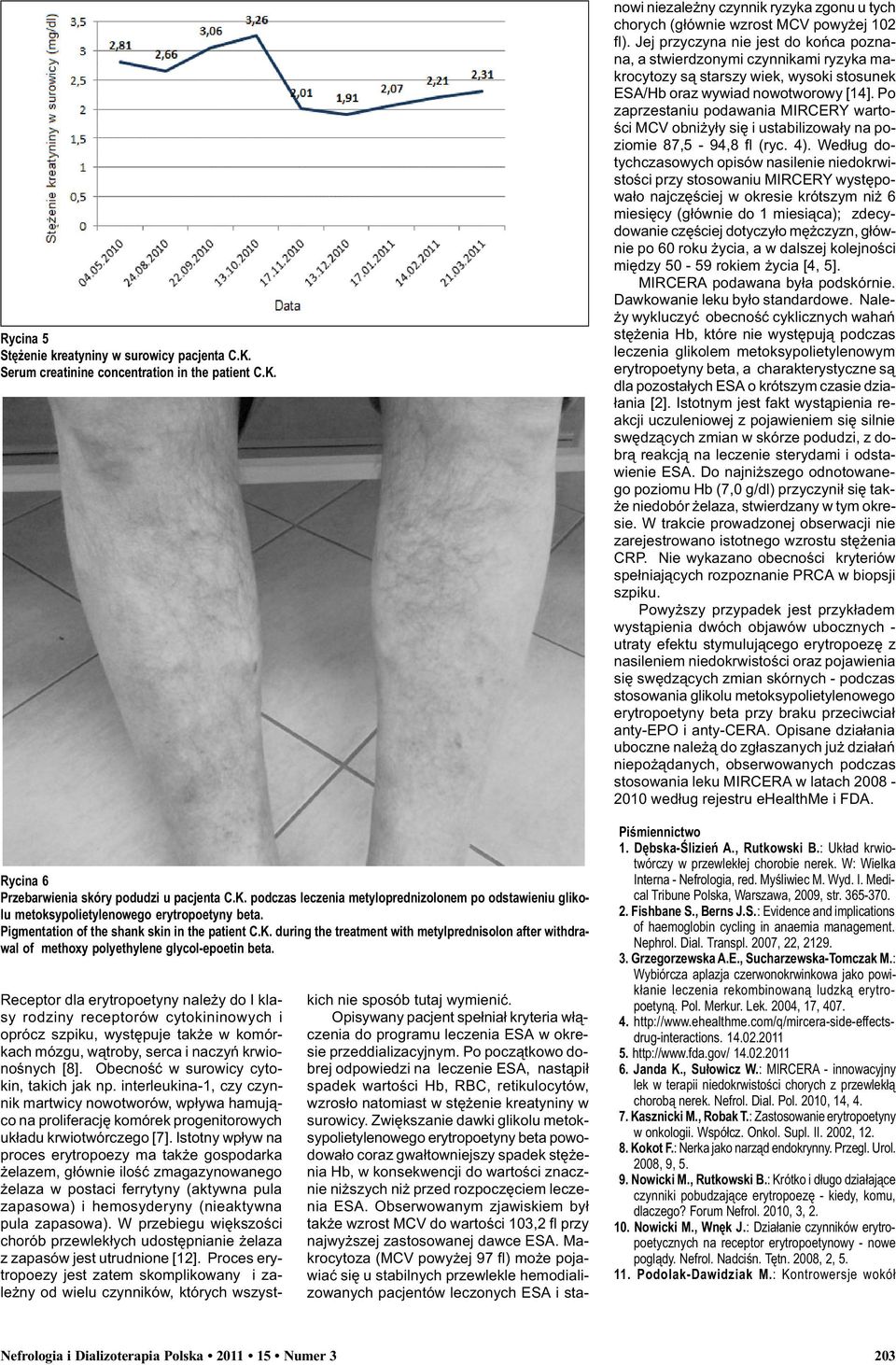 Receptor dla erytropoetyny nale y do I klasy rodziny receptorów cytokininowych i oprócz szpiku, wystêpuje tak e w komórkach mózgu, w¹troby, serca i naczyñ krwionoœnych [8].