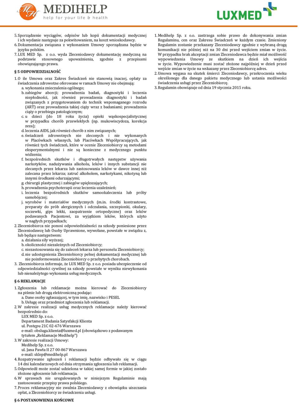 5 ODPOWIEDZIALNOŚĆ 1. O ile Umowa oraz Zakres Świadczeń nie stanowią inaczej, opłaty za świadczenia zdrowotne oferowane w ramach Umowy nie obejmują: a. wykonania znieczulenia ogólnego; b.